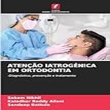 Atenção Iatrogénica Em Ortodontia Diagnóstico Prevenção E Tratamento