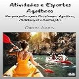Atividades E Esportes Aquáticos - Um Guia Prático Para Hobbies Aquáticos- Passatempos E Recreação-