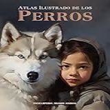 Atlas Ilustrado De Los Perros Enciclopedia Mundo Animal Spanish Edition 