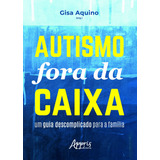 Autismo Fora Da Caixa Um Guia Descomplicado Para A Família De Aquino Gisa Editorial Appris Editora E Livraria Eireli Me Capa Mole Em Português 2020