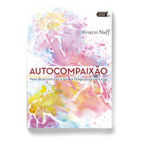 Autocompaixão Pare De Se Torturar E Deixe A Insegurança Pra Trás De Neff Kristin Editorial Editora Lúcida Letra Eireli Me Tapa Mole En Português 2017