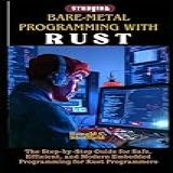 Bare Metal Programming With Rust The Step By Step Guide For Safe Efficient And Modern Embedded Programming For Rust Programmers