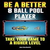 Be A Better 8 Ball Pool Player  Take Your 8 Ball Pool Game To A Higher Level  English Edition 
