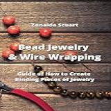 Bead Jewelry   Wire Wrapping  Guide Of How To Create Binding Pieces Of Jewelry