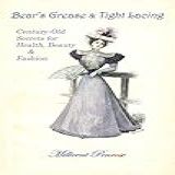 Bear S Grease Tight Lacing Century Old Secrets For Health Beauty Fashion English Edition 