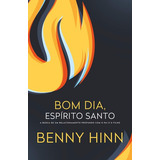 benny -benny Bom Dia Espirito Santo A Busca De Um Relacionamento Profundo Com O Pai E O Filho De Hinn Benny Editorial Vida Melhor Editora Sa Tapa Mole En Portugues 2014