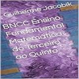 BNCC Ensino Fundamental Matemática Do Terceiro Ao Quinto Série A Matemática Na BNCC 