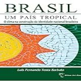 Brasil Um País Tropical O Clima Na Construção Da Identidade Nacional Brasileira