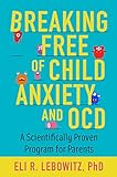 Breaking Free Of Child Anxiety And OCD A Scientifically Proven Program For Parents English Edition 