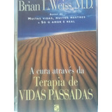 Brian Weiss A Cura Através Da Terapia De Vidas Passadas