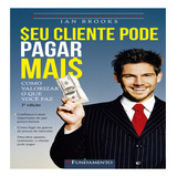 brooke fraser-brooke fraser Seu Cliente Pode Pagar Mais De Ian Brooks Editora Fundamento Capa Mole Em Portugues