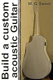 Build A Custom Acoustic Guitar English Edition 