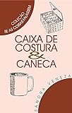 CAIXA DE COSTURA CANECA