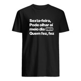 Camiseta Camisa Quem Fez Sextou Meio