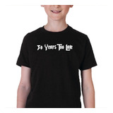Camiseta Infantil 30 Years Too Late 100 Algodão
