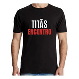 Camiseta Titãs Encontro Banda De Rock Nacional Unissex