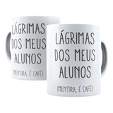 Caneca Professor a Lágrimas Dos Meus Alunos Mega Oferta 