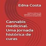 Cannabis Medicinal- Uma Jornada Histórica De Curas- História Milenar Da Cannabis- A Mais Antiga Ferramenta Terapêutica -Cannabis Medicinal- A Mais --- Terapêutica Do Mundo- -Portuguese Edition-