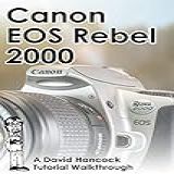 Canon EOS Rebel 2000 35mm Film SLR Tutorial Walkthrough  A Complete Guide To Operating And Understanding The Canon EOS Rebel 2000  Camera Tutorial Walkthroughs   English Edition 