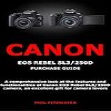 CANON EOS REBEL SL3 250D PURCHASE GUIDE A Comprehensive Look At The Features And Functionalities Of Canon EOS Rebel SL3 250D Camera An Excellent Gift For Camera Lovers English Edition 