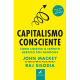 Capitalismo Consciente  Como Libertar O Espírito Heroico Dos Negócios  De Mackey  John  Starling Alta Editora E Consultoria Eireli  Capa Mole Em Português  2018