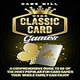 Card Games A Comprehensive Guide To 50 Of The Most Popular Fun Card Games Your Whole Family Can Enjoy English Edition 