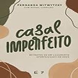 Casal Imperfeito Retratos De Um Casamento Aperfeiçoado Em Deus