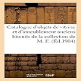 Catalogue D Objets De Vitrine Et D Ameublement Anciens Biscuits Et Porcelaines Objets De Vitrine Boites Miniatures Tapisseries De La Collection De M F 
