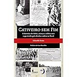 Cativeiro Sem Fim As Histórias Dos Bebês Crianças E Adolescentes Sequestrados Pela Ditadura Militar No Brasil
