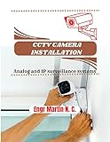CCTV CAMERA INSTALLATION Analog And IP Camera Surveillance Systems English Edition 