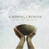 Cd Casting Crowns Come To The Well lacrado Original Raro