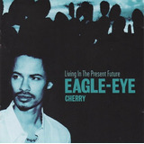 Cd Eagle Eye Cherry Living In The Present Future Import