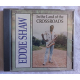 Cd Eddie Shaw  In The Land Of The Crossroads