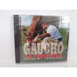 Cd Gaucho Da Fronteira Xucro De Campanha Lacrado