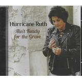 Cd Hurricane Ruth Ain t Ready For The Grave Import Lac
