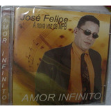 Cd Jose Felipe   Amor Infinito   Novo E Lacrado   B222