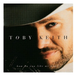 Cd Toby Keith How Do You Like Me Now Import Lacrado