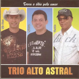 Cd Trio Alto Astral   Troca O Ódio Pelo Amor