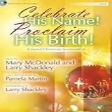 Celebrate His Name Proclaim His Birth Satb Score With CD A Joyful Christmas Acclamation