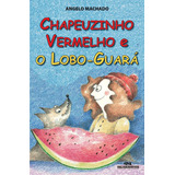 Chapeuzinho Vermelho E O Lobo-guará - Ângelo Machado - Editora Melhoramentos