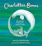 Charlotte S Bones The Beluga Whale In A Farmer S Field Tilbury House Nature Book English Edition 
