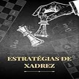Chess Strategies For Intermediates Eleve O Seu Jogo Avance Suas Habilidades No Xadrez Com Estratégias Mais Complexas