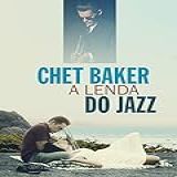 Chet Baker- A Lenda Do Jazz