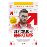 Cientista Do Marketing Digital Edição Revista E Ampliada Como Vender Para Mais Pessoas Mais Vezes E Pelo Maior Valor De Dener Lippert Editorial Gente Capa Mole Edição 1 Em Português 2024