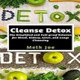 Cleanse Detox  The Simplified And Fail Proof Solution For Blood  Kidney  Liver  And Lungs Cleansing