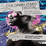 Colonialismo Digital Por Uma Crítica