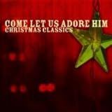 Come Let Us Adore Him Christmas Classics CD