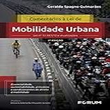 Comentários à Lei De Mobilidade Urbana Lei N 12 587 12 E Atualizações Essencialidade Sustentabilidade Princípios E Condicionantes Do Direito à Mobilidade