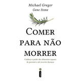 Comer Para Não Morrer Conheça O Poder Dos Alimentos Capazes De Prevenir E Até Reverter Doenças De Greger Michael Editora Intrínseca Ltda Capa Mole Edição Livro Brochura Em Português 2018