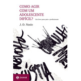 Como Agir Com Um Adolescente Difícil Um Livro Para Pais E Profissionais De Nasio J d Série Coleção Transmissão Da Psicanálise Editora Schwarcz Sa Capa Mole Em Português 2011